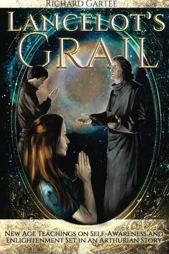 Lancelot’s Grail: New Age Teachings on Self Awareness and Enlightenment Set in an Arthurian Story