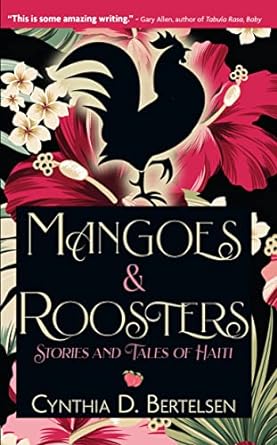 Mangoes & Roosters: Stories and Tales of Haiti